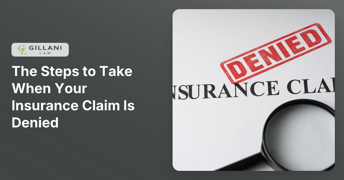 The Steps to Take When Your Insurance Claim Is Denied | Gillani Law
